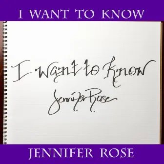 I Want to Know by Jennifer Rose