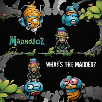 What's the Madder? by MadmoJoe