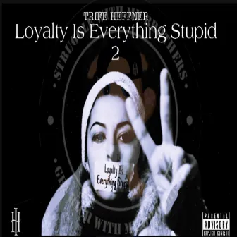 Loyalty Is Everything Stupid 2 by Trife Heffner