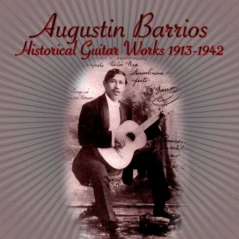 Historical Guitar Works 1913-1942 by Agustín Barrios Mangoré