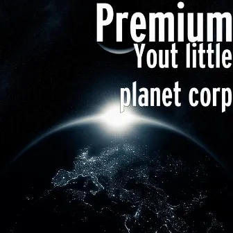 Yout Little Planet Corp by Premium