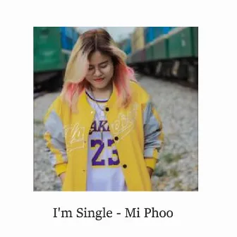 I'm Single by Mi Phoo