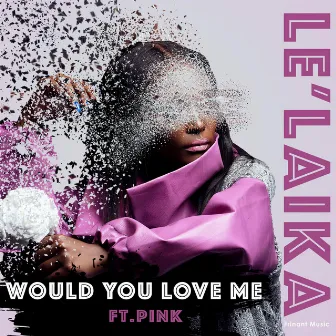 Would You Love Me by Le'Laika