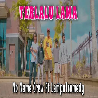 Terlalu Lama by No Name Crew