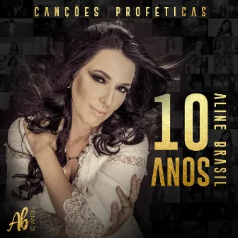 Canções Proféticas: Aline Brasil 10 Anos by Aline Brasil