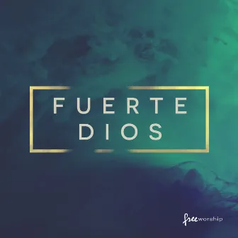 Fuerte Dios by Free Worship