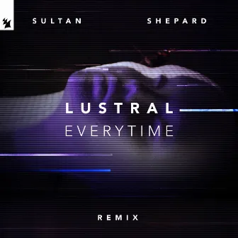 Everytime (Sultan + Shepard Remix) by Lustral