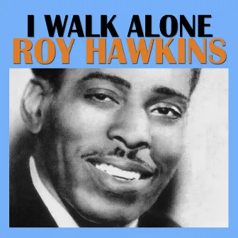 I Walk Alone by Roy Hawkins