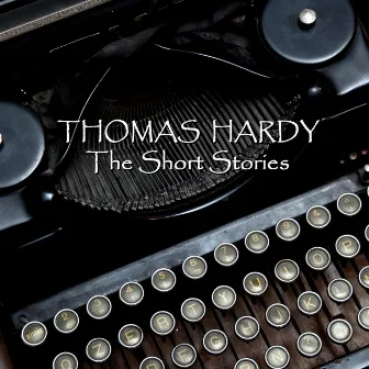 Thomas Hardy - The Short Stories by Thomas Hardy