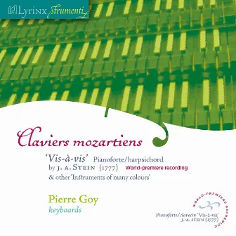 Lyrinx Strumenti (2006): Claviers mozartiens · ‘Vis-à-vis’ pianoforte-harpsichord by J. A. Stein, 1777 (World-premiere recording) · & other ‘instruments of many colors’ by Pierre Goy