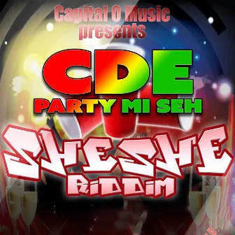 Party Mi Seh (Sheshe Riddim) by C De