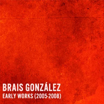 Early Works (2005-2008) by Brais González Pérez