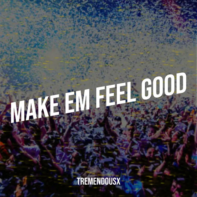 Make Em Feel Good