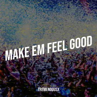 Make Em Feel Good by Tremendousx