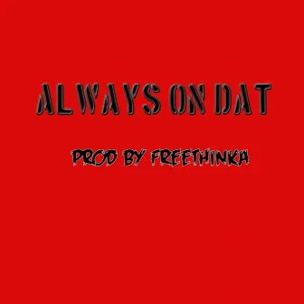 ALWAYS ON DAT by Black the Freethinka