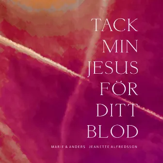 Tack min Jesus för ditt blod by Jeanette Alfredsson