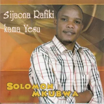 Sijaona Rafiki Kama Yesu by Solomon Mkubwa