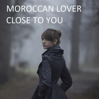 Close To You by Moroccan Lover