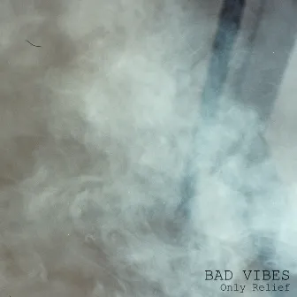 Only Relief by Bad Vibes