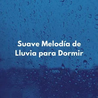 Suave Melodía De Lluvia Para Dormir by Naturaleza Sueño