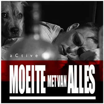 Moeite Met Van Alles by aCtive