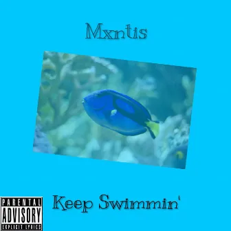 Keep Swimmin' by Mxntis