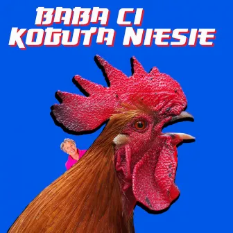 Baba Ci Koguta Niesie by Fran Parky