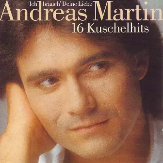 Ich Brauch' Deine Liebe: 16 Kuschelhits by Andreas Martin