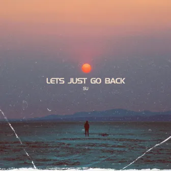 Lets Just Go Back by Su