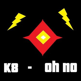 Oh No by K8