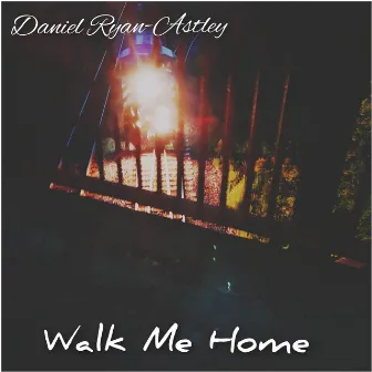 Walk Me Home by Daniel Ryan-Astley