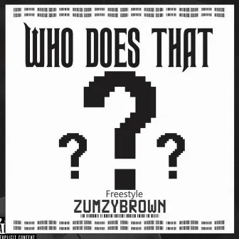 WHO DOES THAT ?? by Zumzy Brown