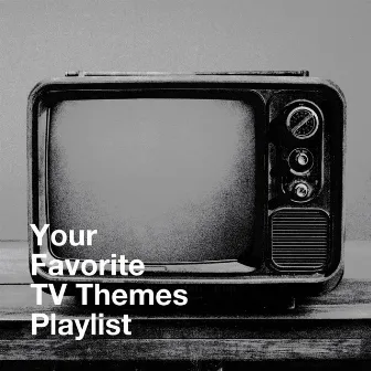 Your Favorite TV Themes Playlist by Unknown Artist