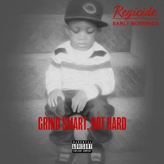 Grind Smart Not Hard Early Mornings by Regicide