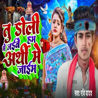 Tu Doli Me Jaibu Ham Aarthi Me Jaim by Ravi Yadav