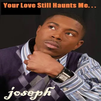 Your Love Still Haunts Me by Joseph