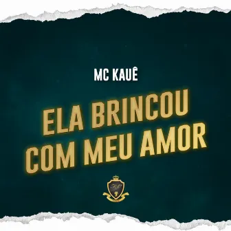 Ela Brincou Com Meu Amor by MC Kauê