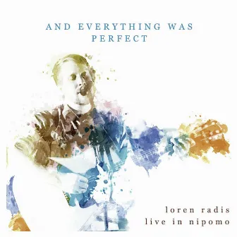 And Everything Was Perfect by Loren Radis