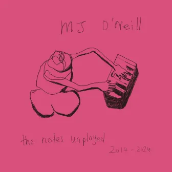 The Notes Unplayed: 2014-2024, Vol. 1 by MJ O'Neill