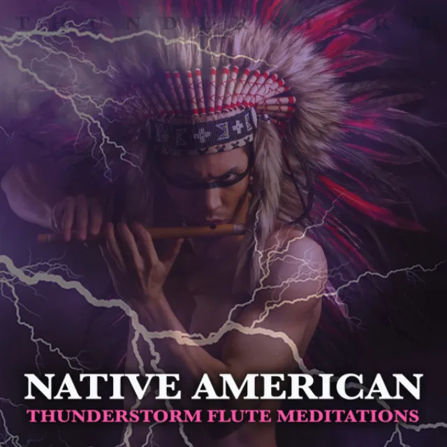 Native American Thunderstorm Flute Meditations: Thunderstorm Sounds and Native American Flute Music For Meditation, Mindfulness, Focus and Concentration