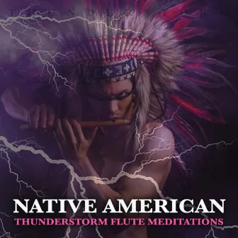 Native American Thunderstorm Flute Meditations: Thunderstorm Sounds and Native American Flute Music For Meditation, Mindfulness, Focus and Concentration by Global Thunderstorm Project