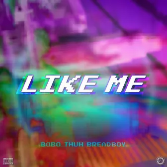 Like Me by Bobo Thuh BreadBoy