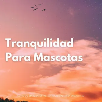 Sonidos Binaurales De Tranquilidad Para Mascotas by Música de mascotas relajante