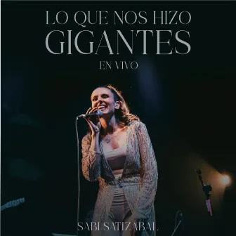 Lo Que Nos Hizo Gigantes (En Vivo) by Sabi Satizábal