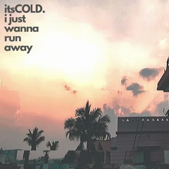 i just wanna run away by itsCOLD.