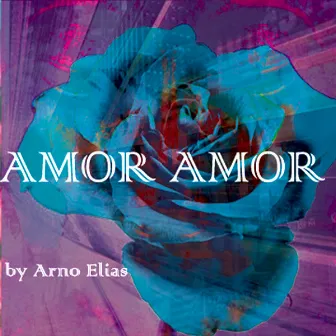 AMOR AMOR by Arno Elias