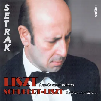 Liszt: Piano Sonata in B Minor & Piano Works by Setrak