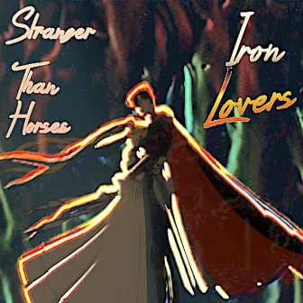 Iron Lovers by Stranger Than Horses