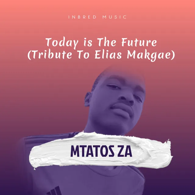 Today Is The Future (Tribute to Elias Makgae)