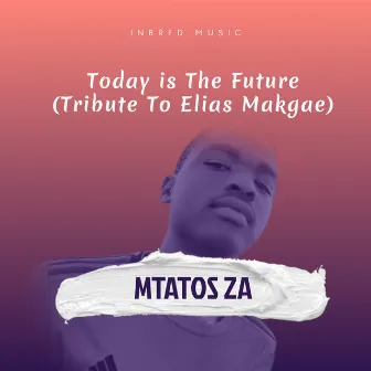 Today Is The Future (Tribute to Elias Makgae) by Mtatos ZA